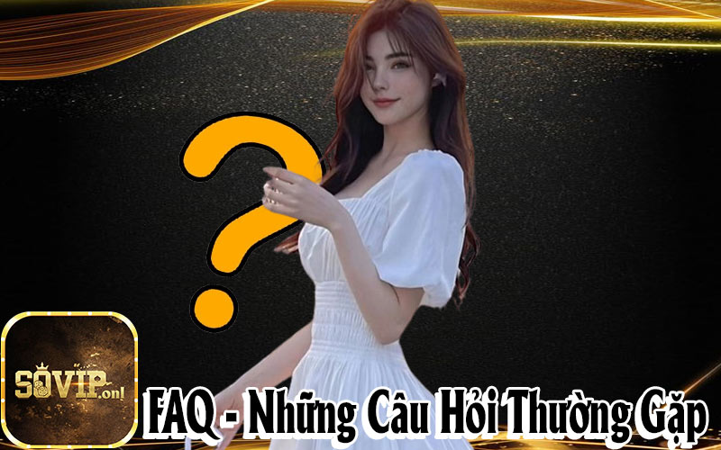 FAQ - Những câu hỏi mà người chơi tham gia nhà cái Sovip thường gặp